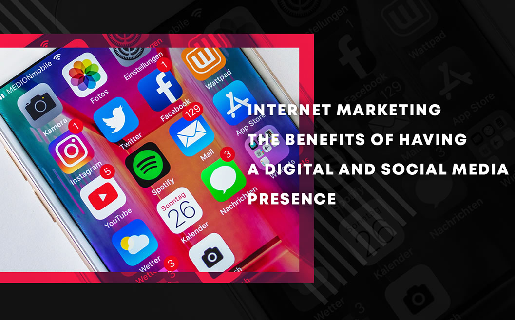 Internet Marketing: the Benefits of Having a Digital and Social Media Presence