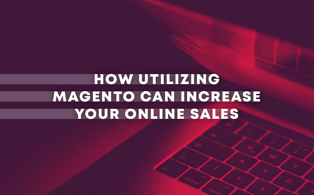 How Utilizing Magento Can Increase Your Online Sales