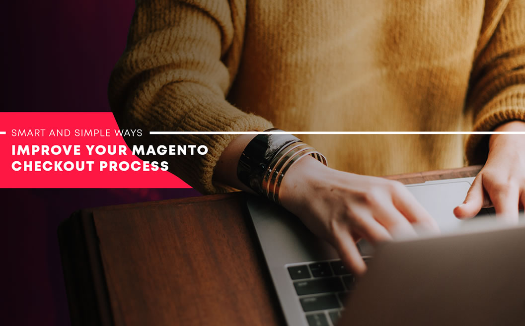 Smart and Simple Ways to Improve Your Magento Checkout Process